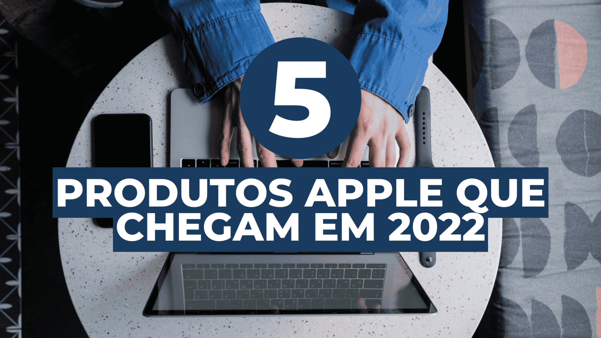 5 Lançamentos da Apple que podem chegar em 2022! 17 5 Lançamentos da Apple que podem chegar em 2022! 3