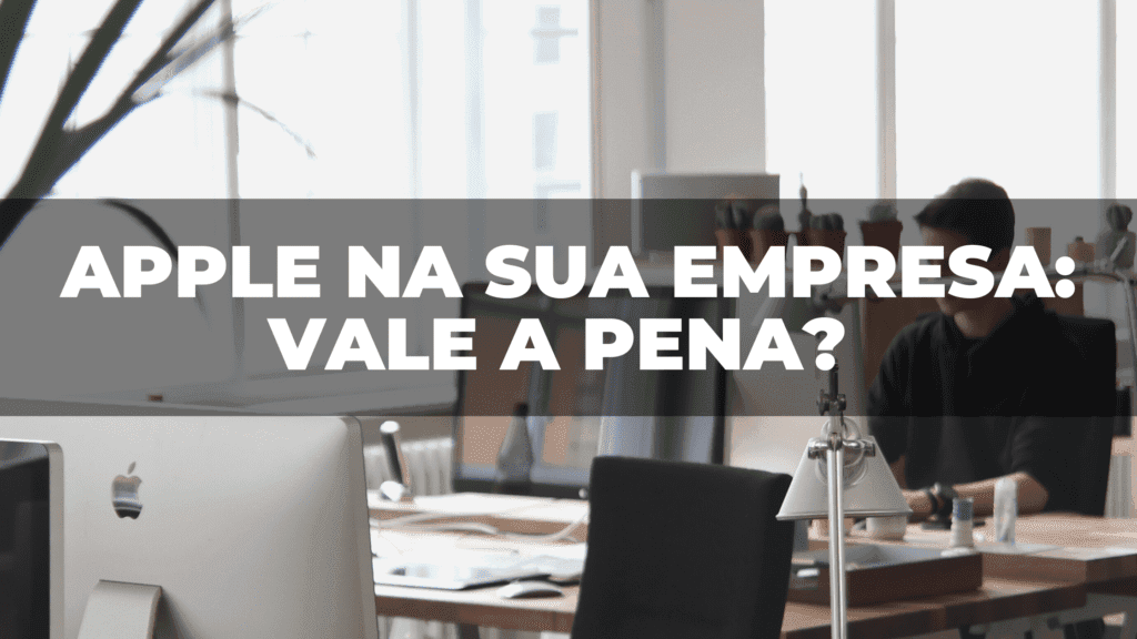 Vale a pena investir em equipamentos Apple para a sua empresa? 2 Vale a pena investir em equipamentos Apple para a sua empresa?