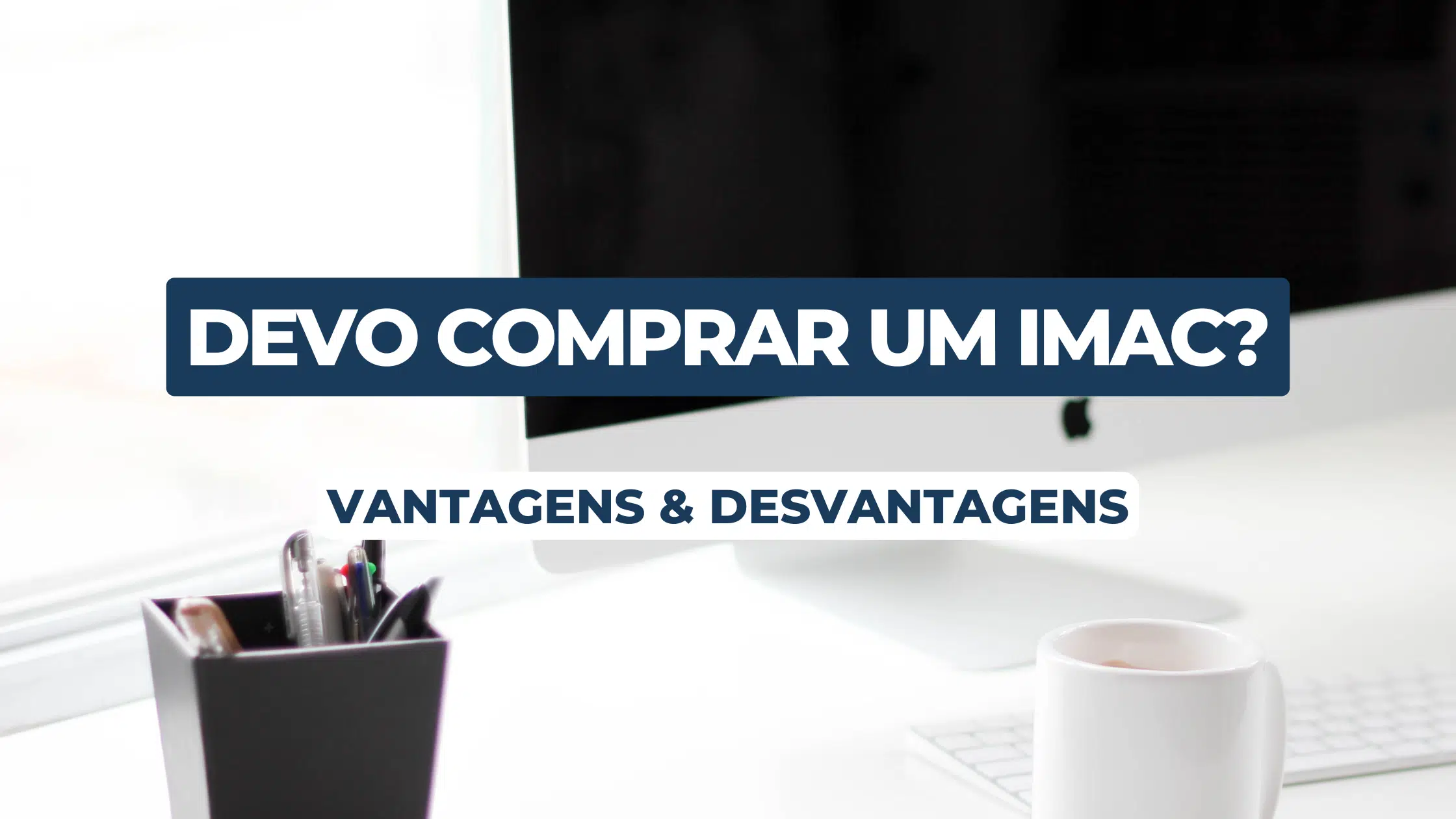 Devo acquistare um desktop? Conheça as vantaggi e svantaggi do iMac!