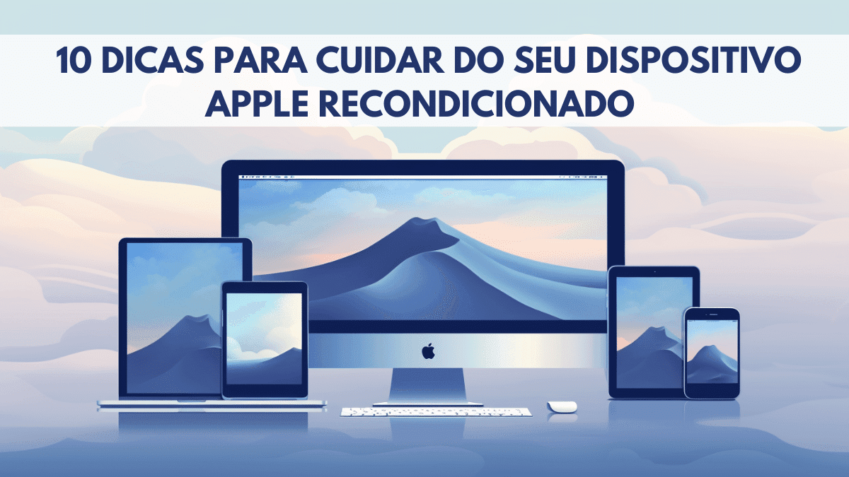 10 Dicas para Cuidar do Seu Dispositivo Apple Recondicionado 1