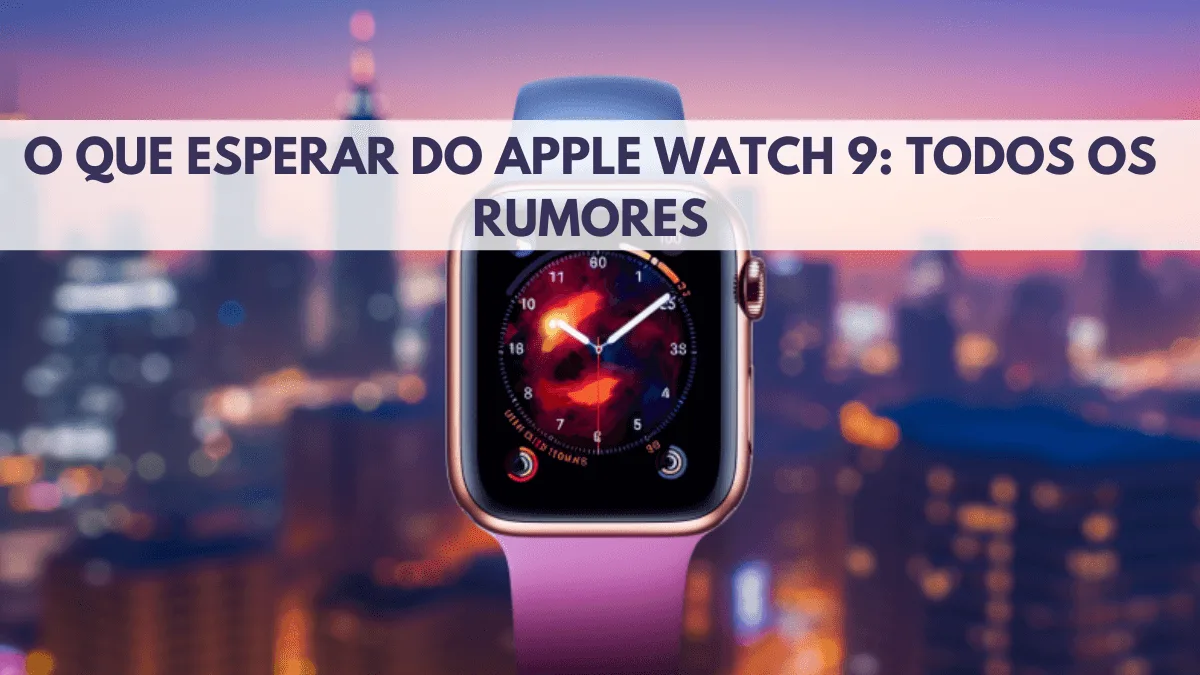 O que esperar do Apple Watch 9: Todos os Rumores 2