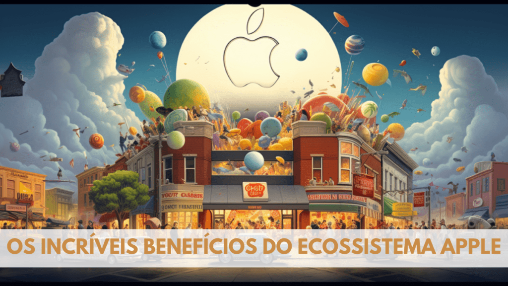 Os Incríveis Benefícios do Ecossistema Apple 2 Os Incríveis Benefícios do Ecossistema Apple