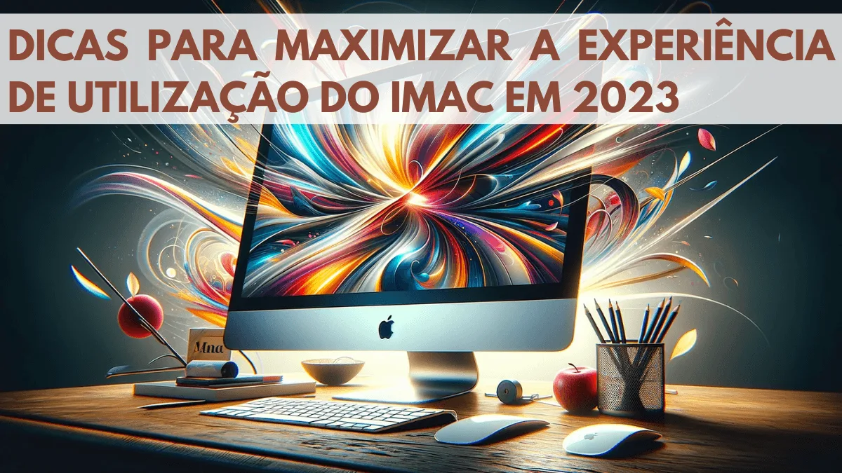 Dicas para Otimizar a Utilização do iMac em 2024 11 Dicas para Otimizar a Utilização do iMac em 2024 1