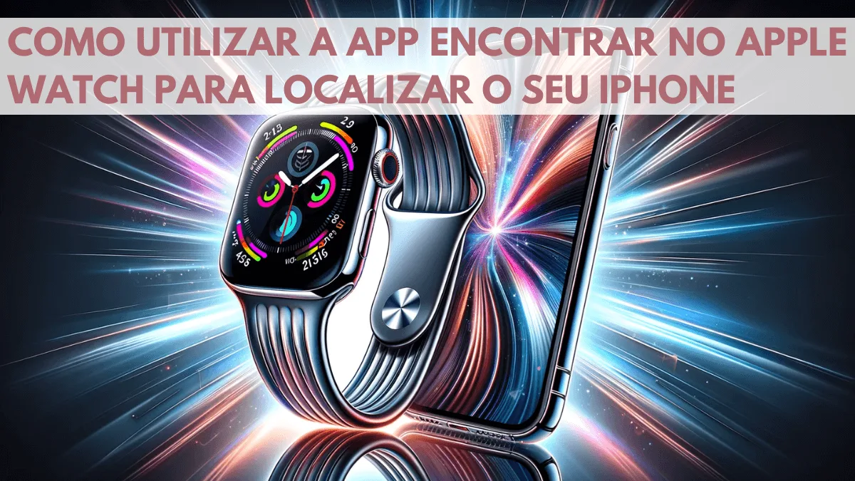 Como Utilizar a App Encontrar no Apple Watch para Localizar o iPhone