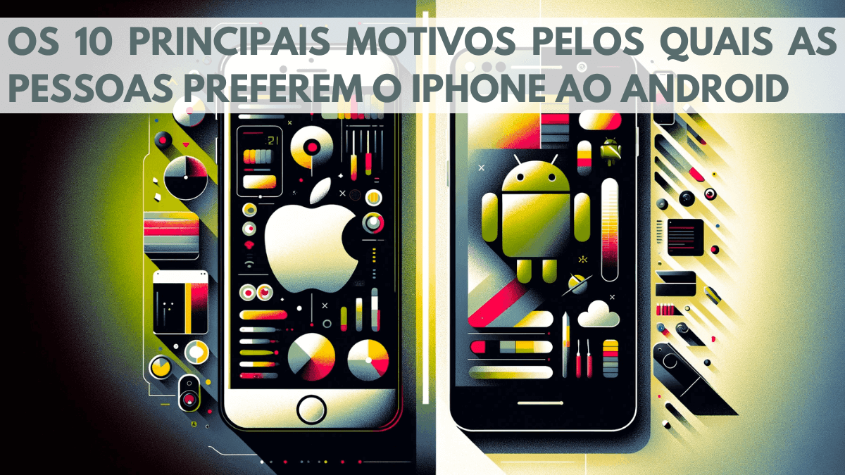 motivos pelos quais as pessoas preferem o iPhone ao Android