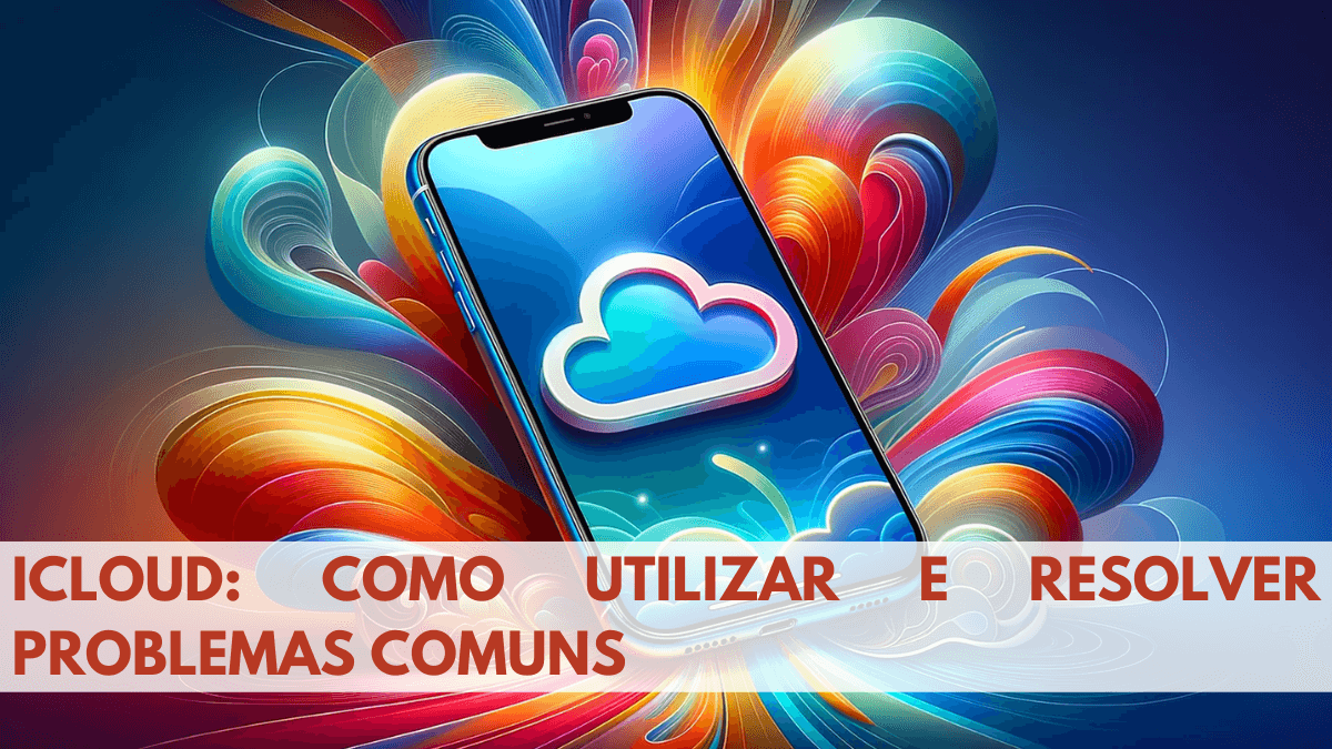 iCloud: Como Utilizar e Resolver Problemas Comuns 3 iCloud Como Utilizar e Resolver Problemas Comuns