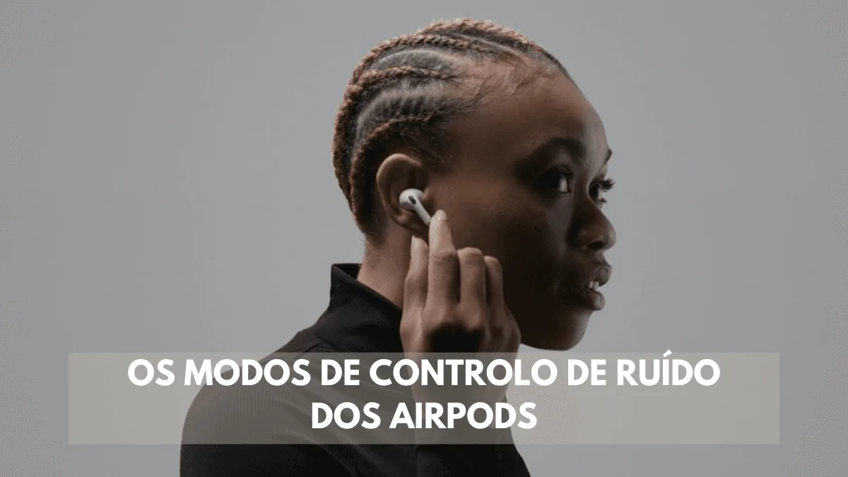 Os modos de controlo de ruído dos AirPods